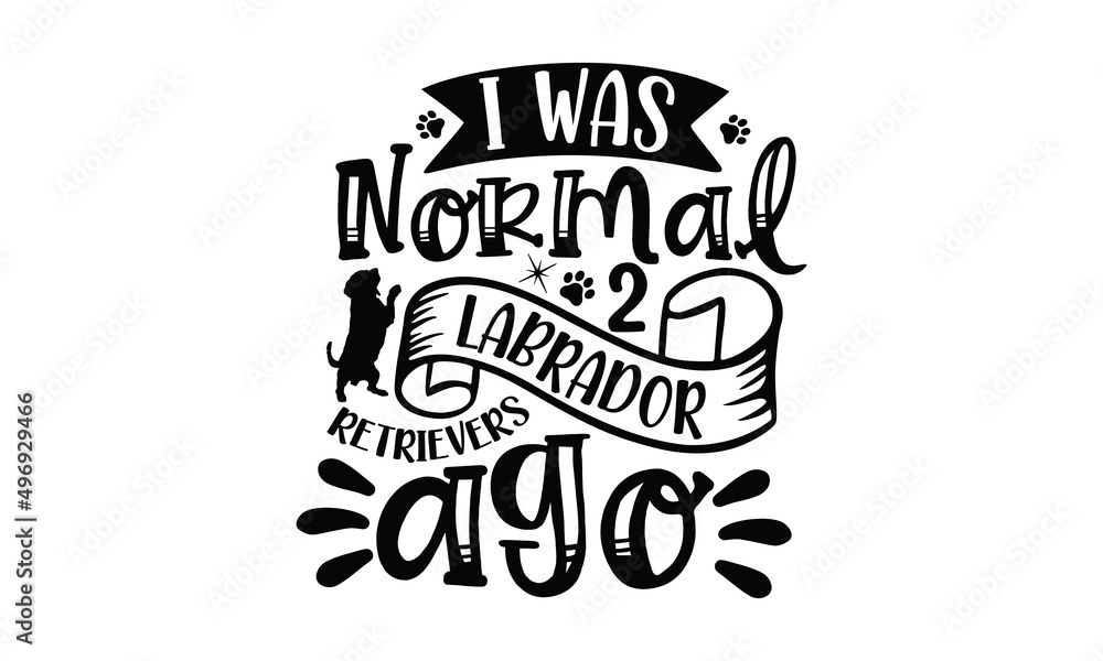I was normal 2 labrador retrievers ago, dog dad, typography lettering design, printing for t shirt, banner, poster, mug etc, Vector illustration