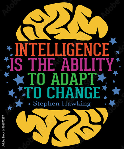 Intelligence is the ability to adapt to change typography logo t-shirt design, unique and trendy, apparel, and other merchandise. Print for t-shirt, hoodie, mug, poster, label, etc.