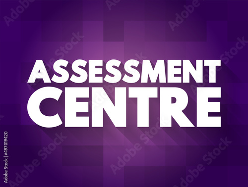 Assessment Centre - process where candidates are examined to determine their suitability for specific types of employment, text concept background