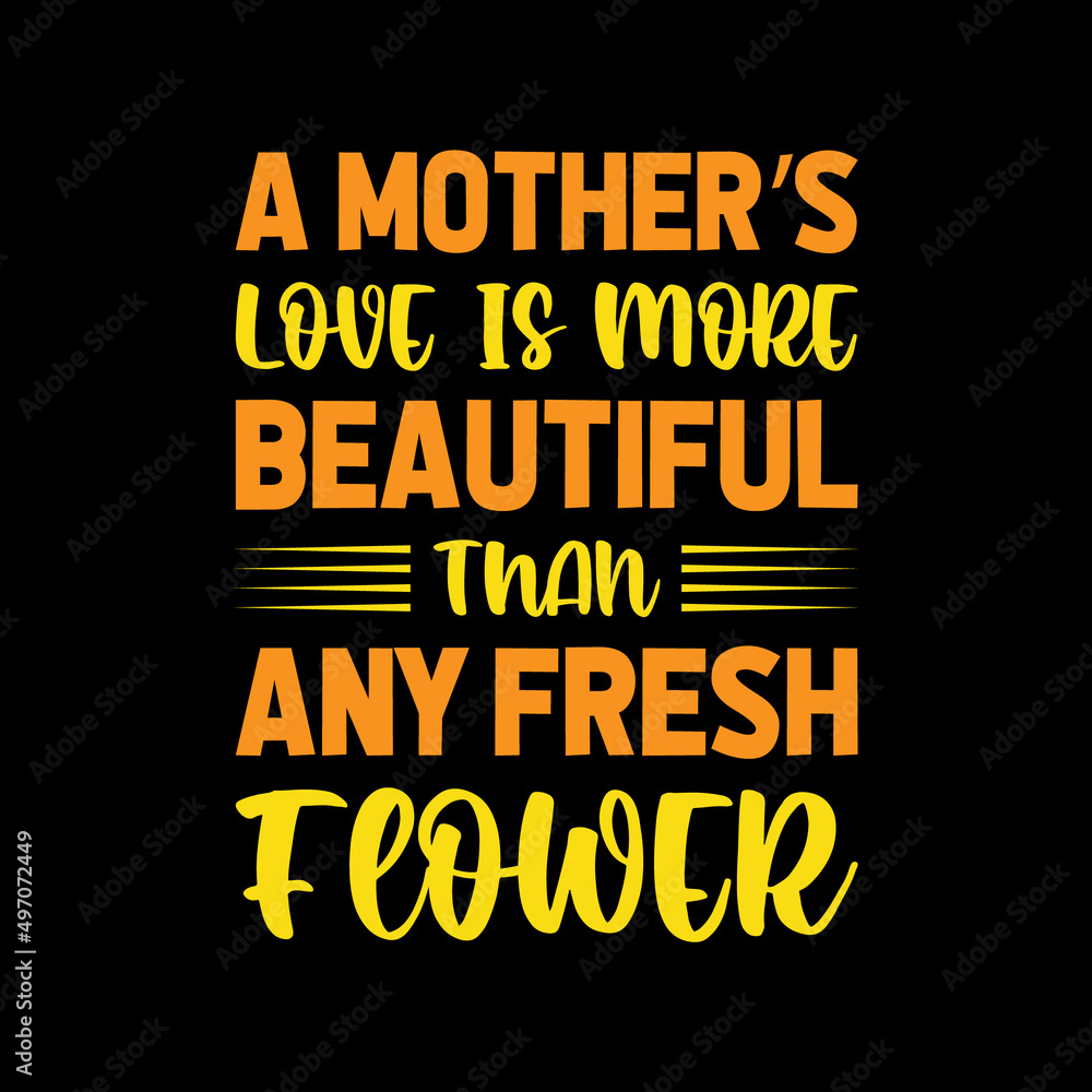 a mother's love is more beautiful than any fresh lettering