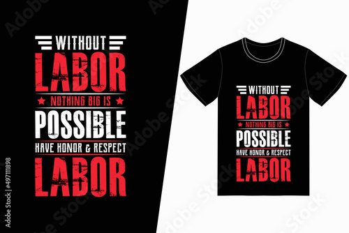 Without labor nothing big is possible have honor  respect labor t-shirt design. Labor Day t-shirt design vector. For t-shirt print and other uses