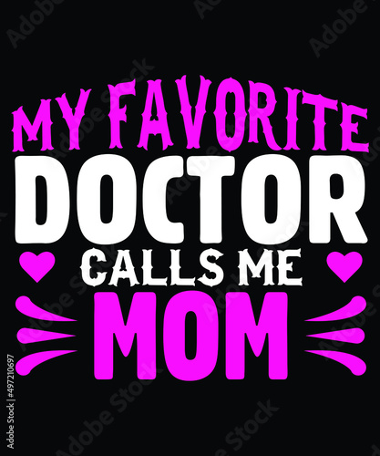 My Favorite Doctor Calls Me Mom Typography T-shirt Design