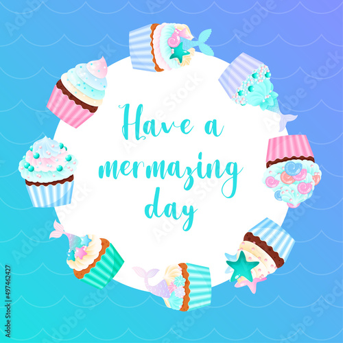 Have a mermazing day. Birthday background with mermaid cupcakes. Circle frame of a sweet muffins with sea decorations. Vector 10 EPS.
 photo