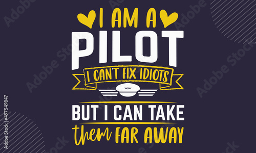 I am a pilot I can’t fix idiots but I can take them far away - Pilot t shirt design, Hand drawn lettering phrase, Calligraphy graphic design, SVG Files for Cutting Cricut and Silhouette