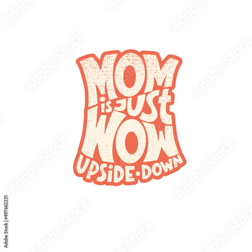MOM is just WOW upside down. Mommy lifestyle slogan in hand drawn style.