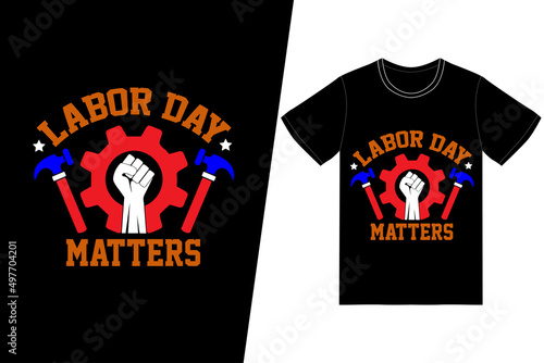 Labor day matters t-shirt design. Labor day t-shirt design vector. For t-shirt print and other uses.