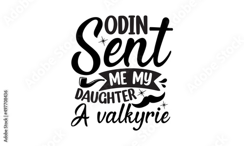 Odin Sent Me My Daughter A Valkyrie, Vector typography, Vintage lettering for greeting, Congratulation card, label, badge vector. Mustache, stars elements
