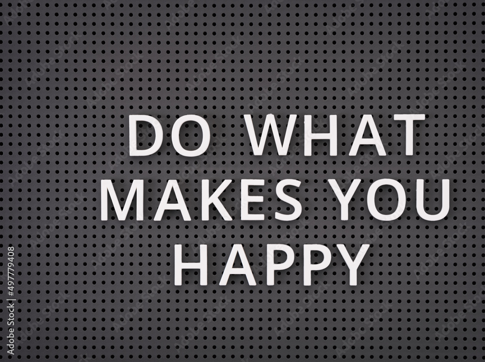 Phrase Do What Makes You Happy spelled out with white letters on gray pegboard Phrase Do What Makes You Happy spelled out with white letters on gray pegboard