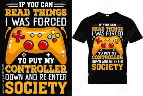 If you can read things I was forced to put my controller down and re-enter society...Gaming t shirt design