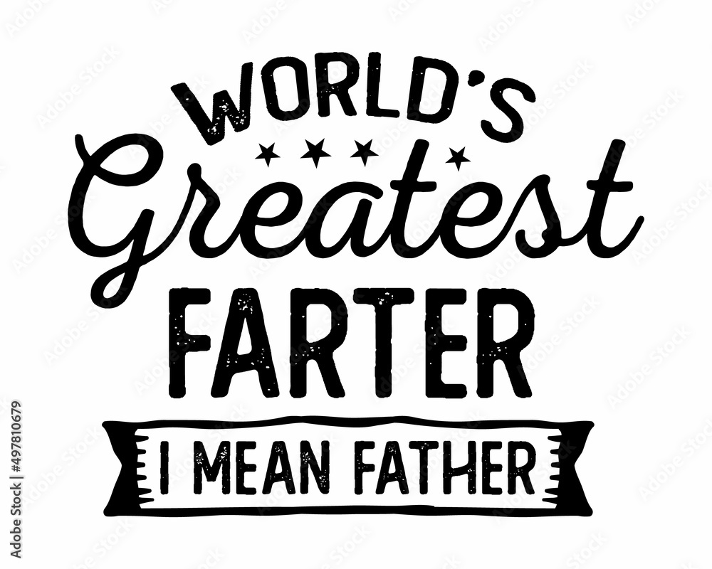 World's greatest farter I mean father - Funny dad quote lettering with white background. Modern calligraphy for photo overlay, wall art, cards, t-shirts, posters, mugs etc.
