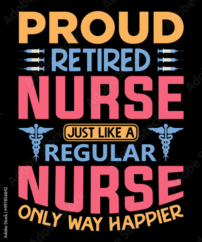  Proud retired nurse just like a regular nurse only way happier T shirt design - Vector graphic  typographic poster  vintage  label  badge  logo  icon  or t-shirt