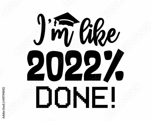 I'm like 2022% done! Funny Graduation Quote Typography with white Background