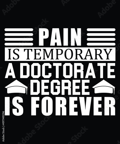 Pain Is Temporary A Doctorate Degree Is Forever Typography T-Shirt Design