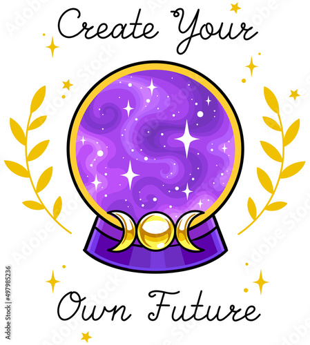 Create your own future quote. Mystical crystal ball for fortune telling with motivation quote. Vector isolated