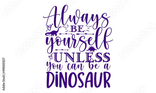 фотография Always be yourself unless you can be a dinosaur SVG,dinosaur svg bundle, dinosau