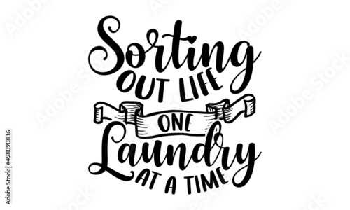 Sorting out life one laundry at a time - Laundry t shirt design, svg eps Files for Cutting, Handmade calligraphy vector illustration, Hand written vector sign, svg