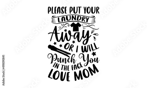 Please put your laundry away or I will punch you in the face love mom - Laundry t shirt design, svg eps Files for Cutting, Handmade calligraphy vector illustration, Hand written vector sign, svg