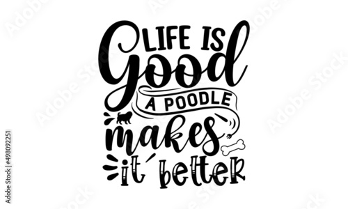 LIFE IS GOOD A POODLE MAKES IT BETTER, Tell me it's just a dog and I'll tell you that you're just an idiot, Lettering ' Feeling Great' Vector Illustratio, Apparel Print, t shirt print