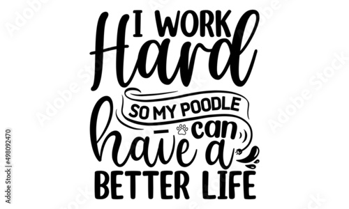 I WORK HARD SO MY POODLE CAN HAVE A BETTER LIFE, Tell me it's just a dog and I'll tell you that you're just an idiot, Lettering ' Feeling Great' Vector Illustratio, Apparel Print, t shirt print