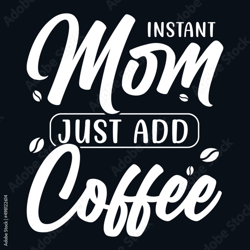 Instant mom just add coffee typography lettering, mom t-shirt design