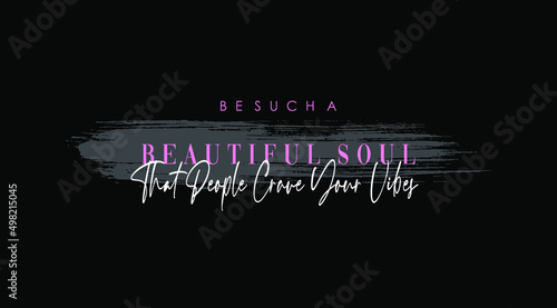 Be such a beautiful soul that people crave your vibe typography slogan for t shirt printing, tee graphic design.