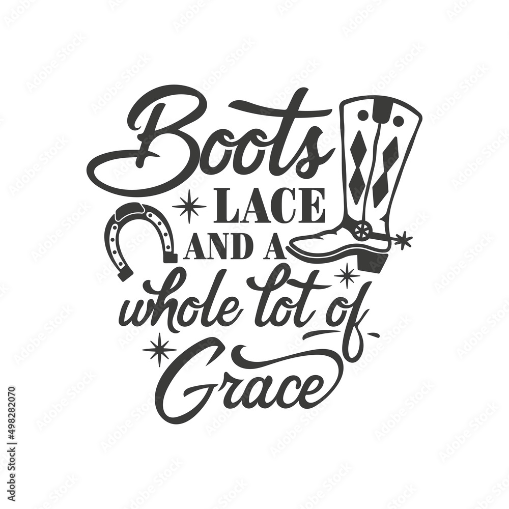 Boots lace and a whole lot of grace inspirational slogan inscription. Southern vector quotes. Isolated on white background. Farmhouse quotes. Illustration for prints on t-shirts and bags, posters.