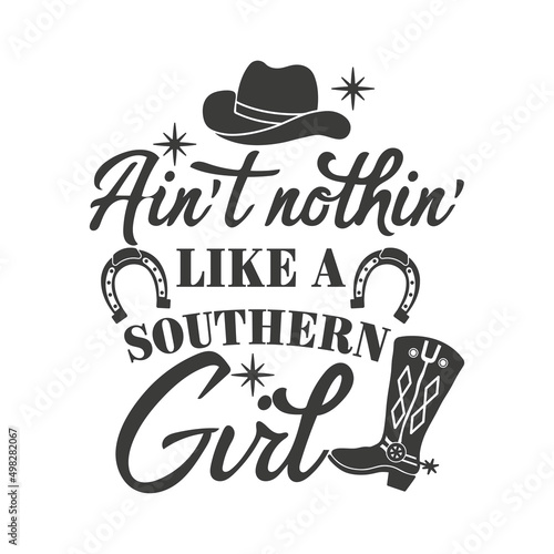 Ain't nothin' like a southern girl inspirational slogan inscription. Southern vector quotes. Isolated on white background. Farmhouse quotes. Illustration for prints on t-shirts and bags, posters.
