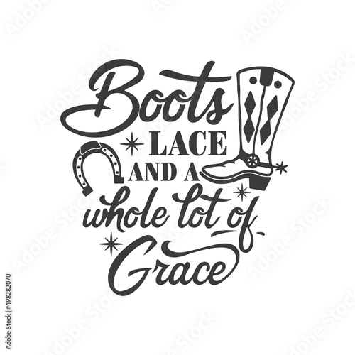 Boots lace and a whole lot of grace inspirational slogan inscription. Southern vector quotes. Isolated on white background. Farmhouse quotes. Illustration for prints on t-shirts and bags  posters.