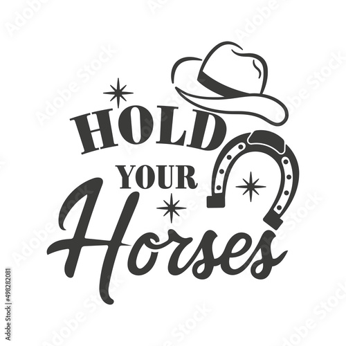 Hold your horses inspirational slogan inscription. Southern vector quotes. Isolated on white background. Farmhouse quotes. Illustration for prints on t-shirts and bags, posters, cards.