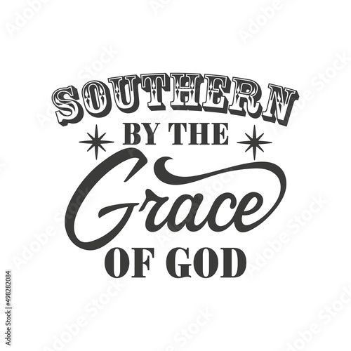 Southern by the grace of god inspirational slogan inscription. Southern vector quotes. Isolated on white background. Farmhouse quotes. Illustration for prints on t-shirts and bags, posters, cards.