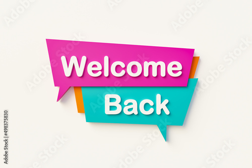 Welcome back. Speech bubble in orange, blue, purple and white text. Motivation, phrase and saying concepts. 3D illustration photo