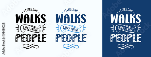 I Like Long Walks Away From People for t-shirt, print, card, mug and much more