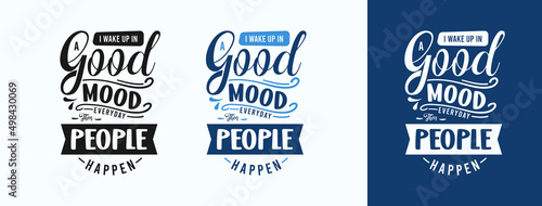 I Wake Up In A Good Mood Everyday Then People Happen for t-shirt, print, card, mug and much more