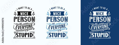 I Want To Be A Nice Person But Everyone Is So Stupid for t-shirt, print, card, mug and much more