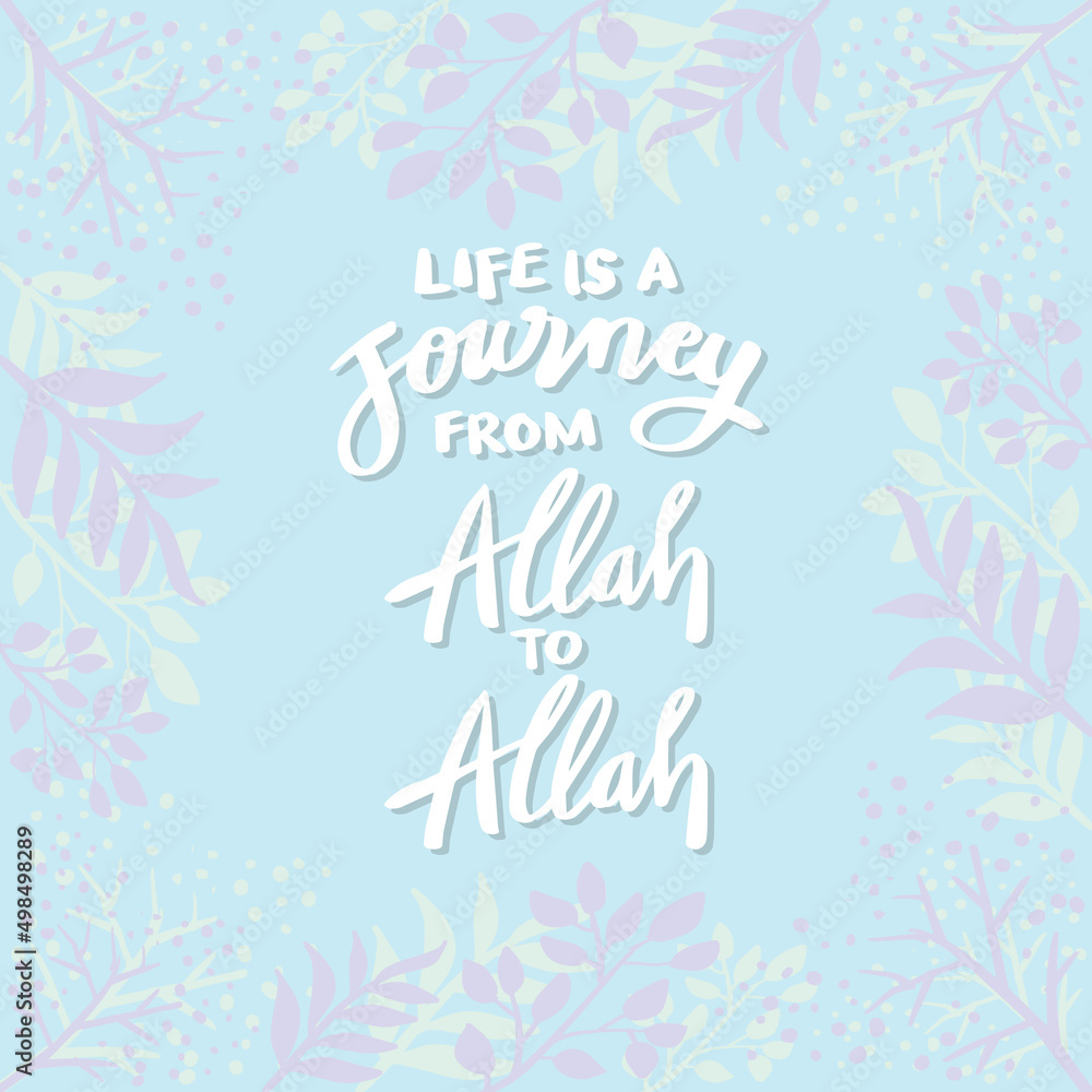 Life is a journey from Allah to Allah. Islamic quotes.