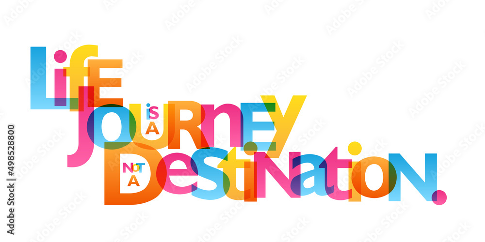 LIFE IS A JOURNEY NOT A DESTINATION. colorful vector inspirational slogan