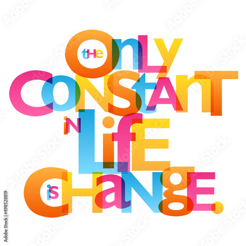 THE ONLY CONSTANT IN LIFE IS CHANGE. colorful vector inspirational slogan