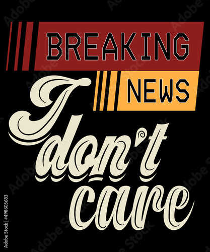Breaking News: I Don't Care | Funny Sarcasm Humor Sarcastic Joke Graphic T-Shirt for Men Women