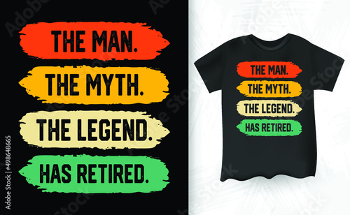 The Man The Myth The Legend Has Retired Retirement Vintage T-shirt Design