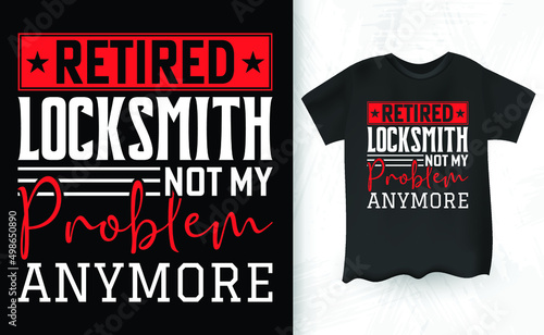 Retired Locksmith Not My Problem Anymore Funny Retirement T-shirt Design