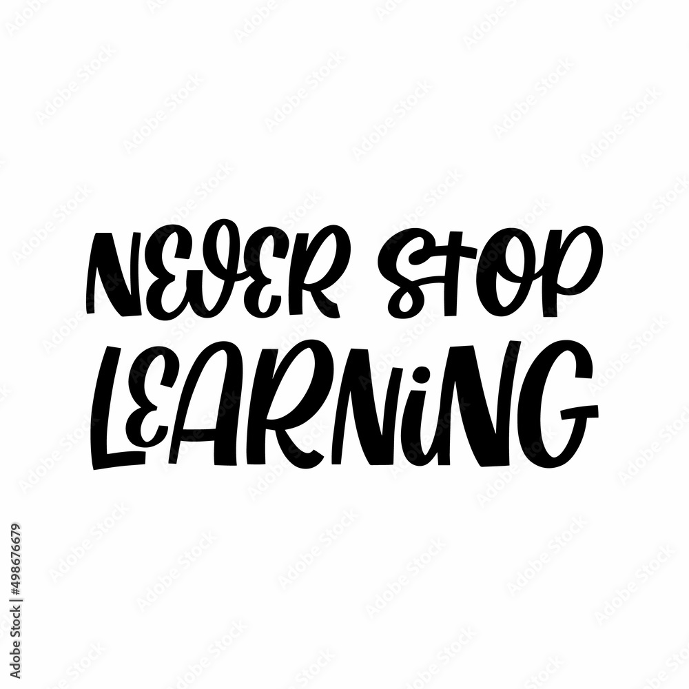 Hand drawn lettering quote. The inscription: Never stop learning. Perfect design for greeting cards, posters, T-shirts, banners, print invitations.