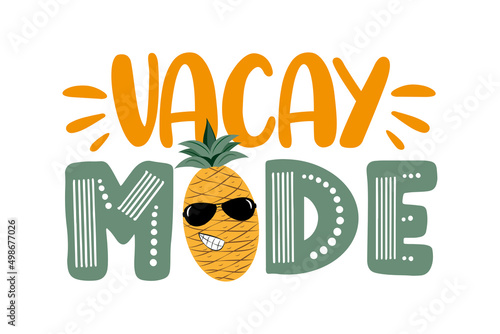 Vacay mode - funny saying with cool pineapple in sunglasses. Good for T shirt print,poster, card, label, and other decoration.