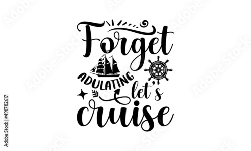 Forget adulating let’s cruise - Cruise t shirt design, Hand drawn lettering phrase, Calligraphy graphic design, SVG Files for Cutting Cricut and Silhouette