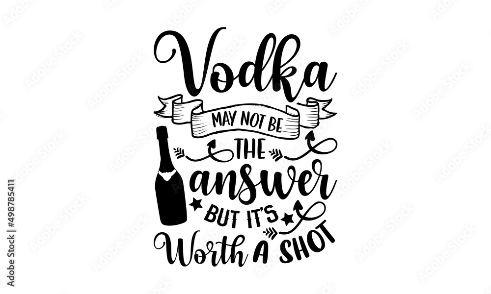 Vodka may not be the answer but it’s worth a shot Alcohol t shirt