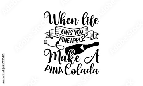 When life gives you pineapple make a pina colada - Alcohol t shirt design, Hand drawn lettering phrase, Calligraphy graphic design, SVG Files for Cutting Cricut and Silhouette