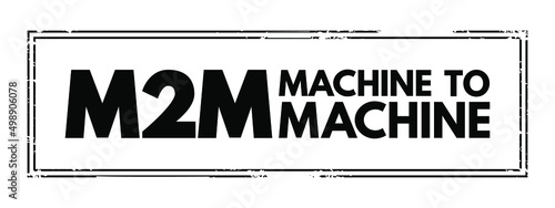 M2M - Machine to Machine is direct communication between devices using any communications channel, including wired and wireless, acronym text stamp