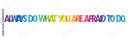 ALWAYS DO WHAT YOU ARE AFRAID TO DO. colorful vector slogan © Web Buttons Inc