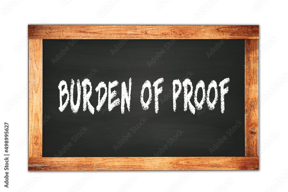 BURDEN  OF  PROOF text written on wooden frame school blackboard.