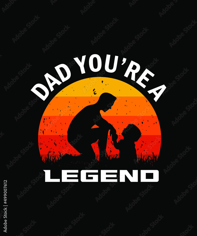 Dad you're a legend father's day tshirt design