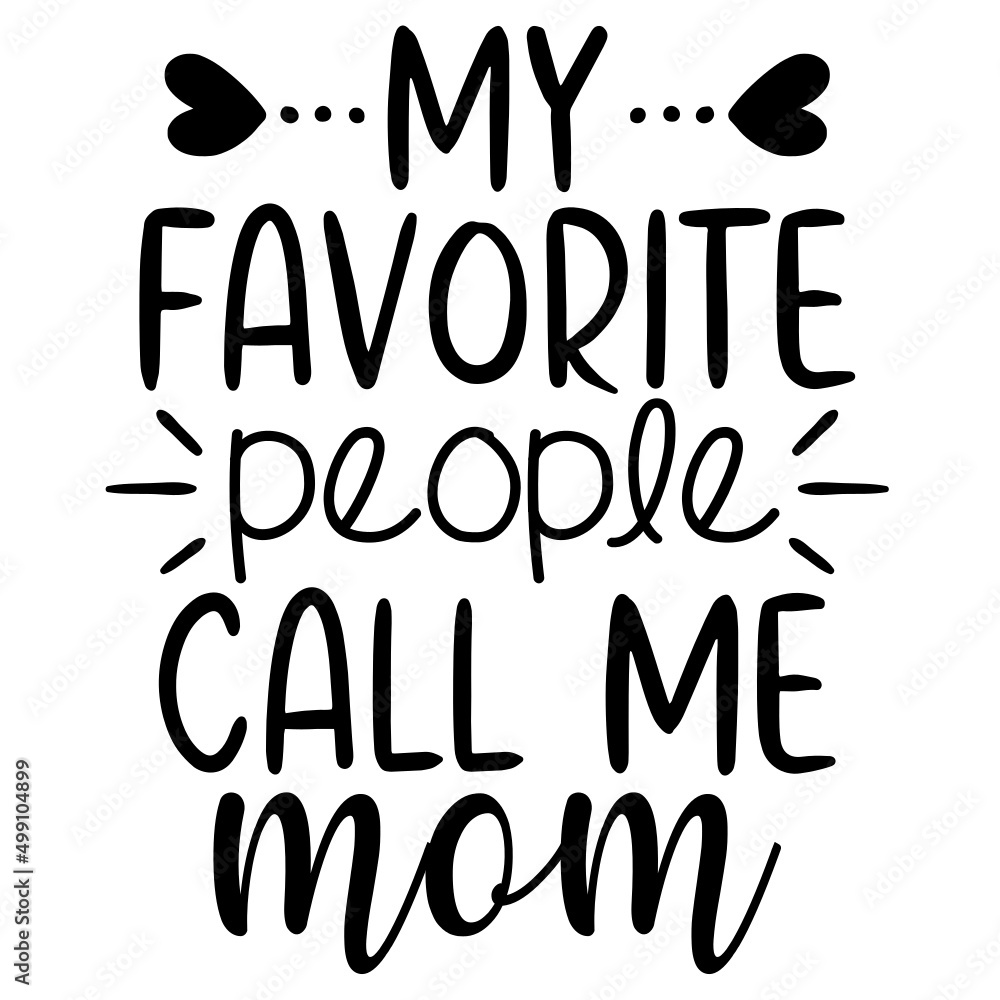 My Favorite People Call Me Mom My Favorite People Call Me Mom